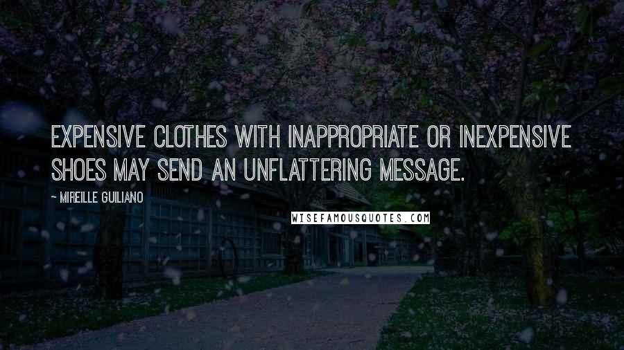 Mireille Guiliano quotes: Expensive clothes with inappropriate or inexpensive shoes may send an unflattering message.