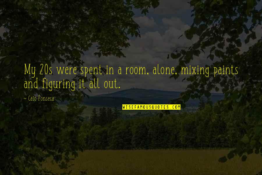 Mirek Construction Quotes By Caio Fonseca: My 20s were spent in a room, alone,