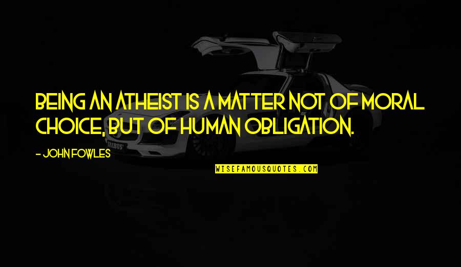 Mirek Hoffmann Quotes By John Fowles: Being an atheist is a matter not of
