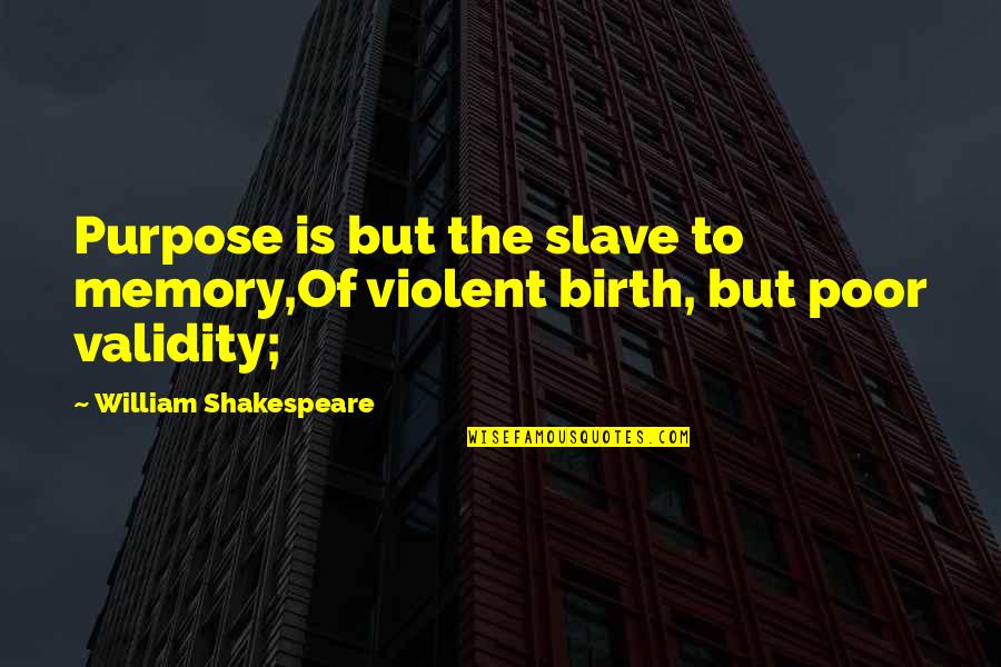 Mirek Subert Quotes By William Shakespeare: Purpose is but the slave to memory,Of violent