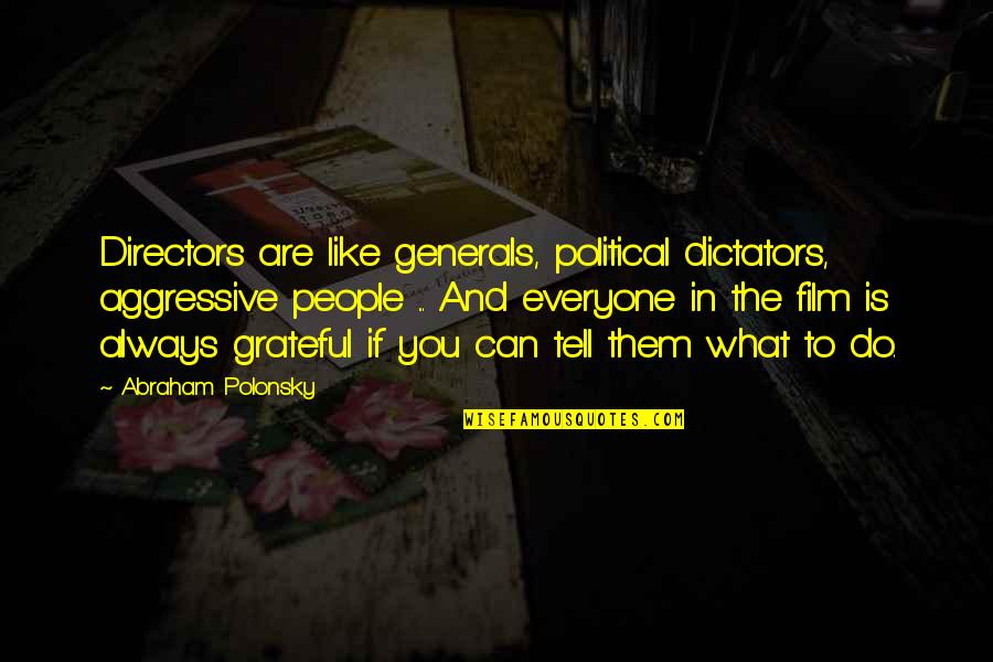Mirela Predojevic Quotes By Abraham Polonsky: Directors are like generals, political dictators, aggressive people Mirela Predojevic Quotes By Abraham Polonsky: Directors are like generals, political dictators, aggressive people
