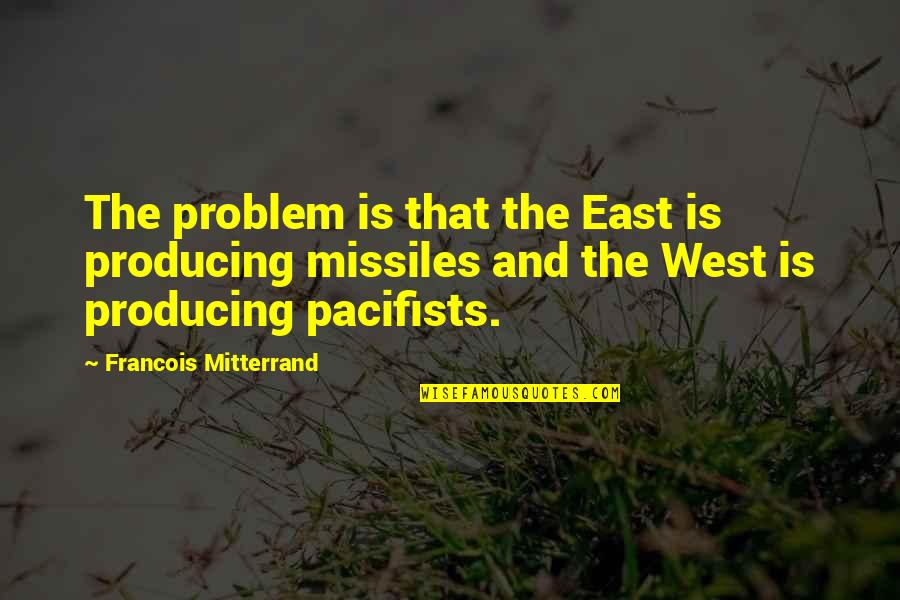 Mireles Ccisd Quotes By Francois Mitterrand: The problem is that the East is producing