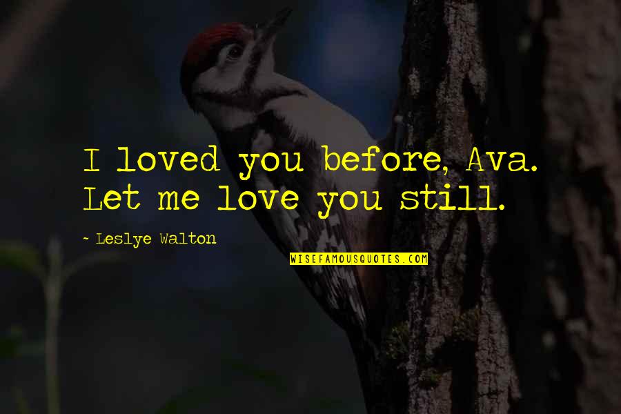 Mireles Kegs Quotes By Leslye Walton: I loved you before, Ava. Let me love Mireles Kegs Quotes By Leslye Walton: I loved you before, Ava. Let me love