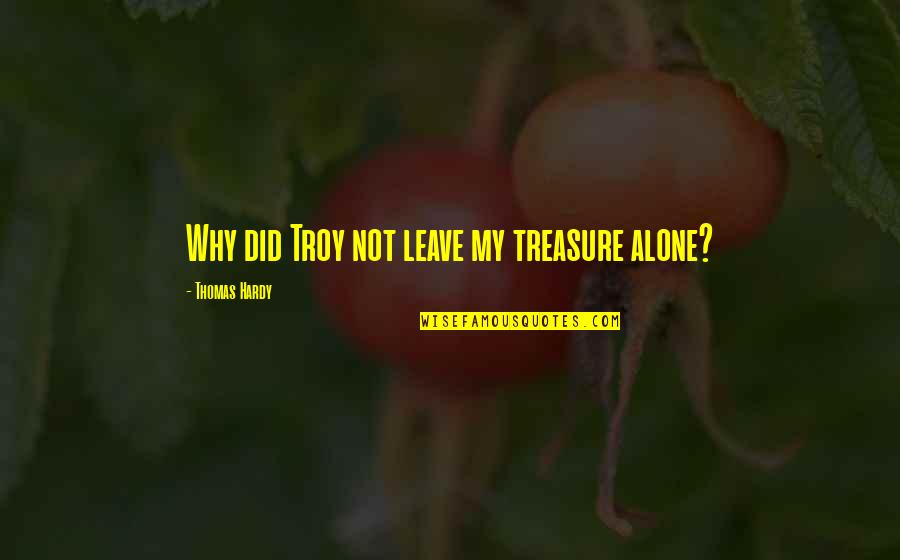 Mireles Quotes By Thomas Hardy: Why did Troy not leave my treasure alone? Mireles Quotes By Thomas Hardy: Why did Troy not leave my treasure alone?