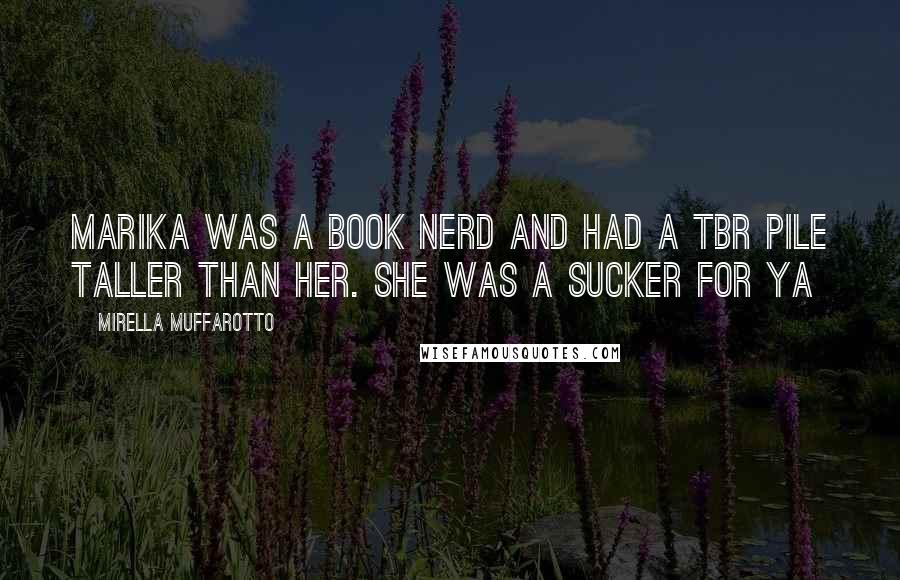 Mirella Muffarotto quotes: Marika was a book nerd and had a TBR pile taller than her. She was a sucker for YA