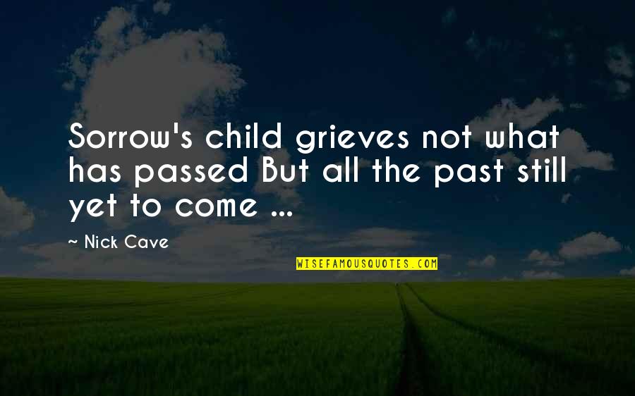 Mirelly Taylor Quotes By Nick Cave: Sorrow's child grieves not what has passed But
