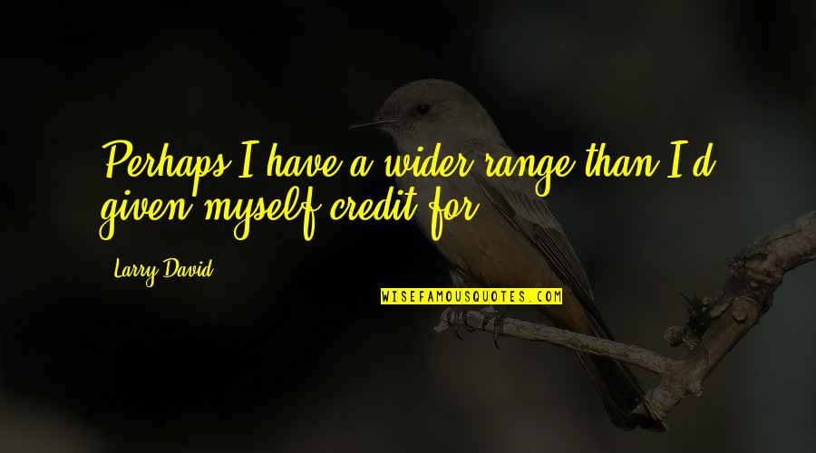 Mirelys Quotes By Larry David: Perhaps I have a wider range than I'd