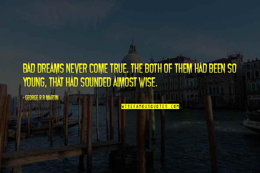 Mirena Iud Quotes By George R R Martin: Bad dreams never come true. The both of Mirena Iud Quotes By George R R Martin: Bad dreams never come true. The both of