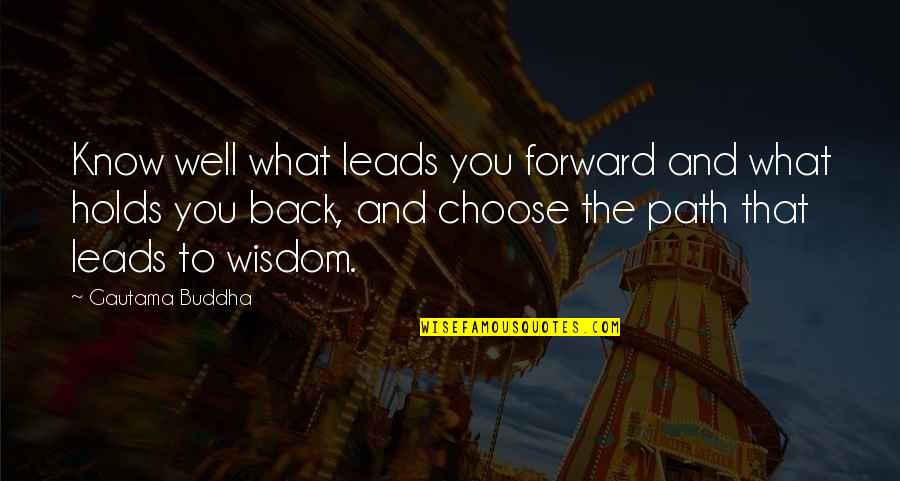 Mirepoix Trader Quotes By Gautama Buddha: Know well what leads you forward and what