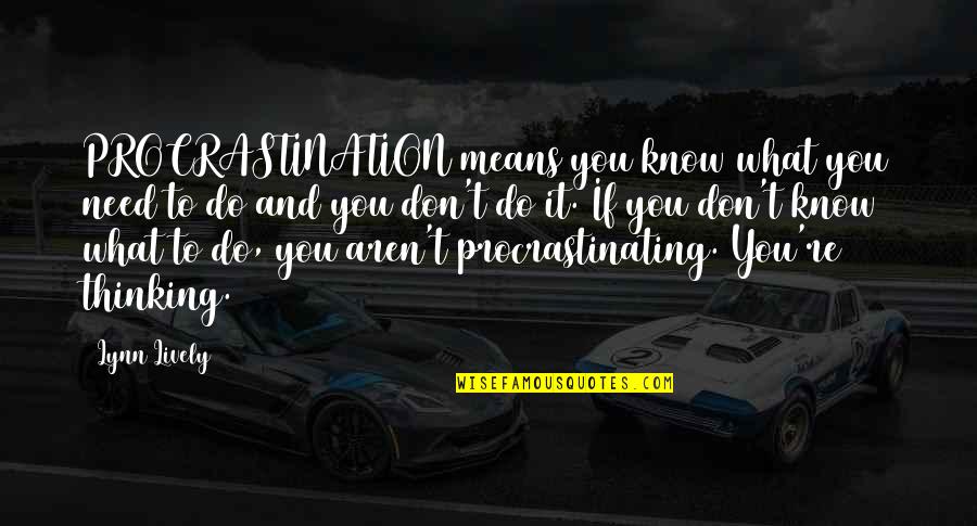 Miretno Quotes By Lynn Lively: PROCRASTINATION means you know what you need to Miretno Quotes By Lynn Lively: PROCRASTINATION means you know what you need to