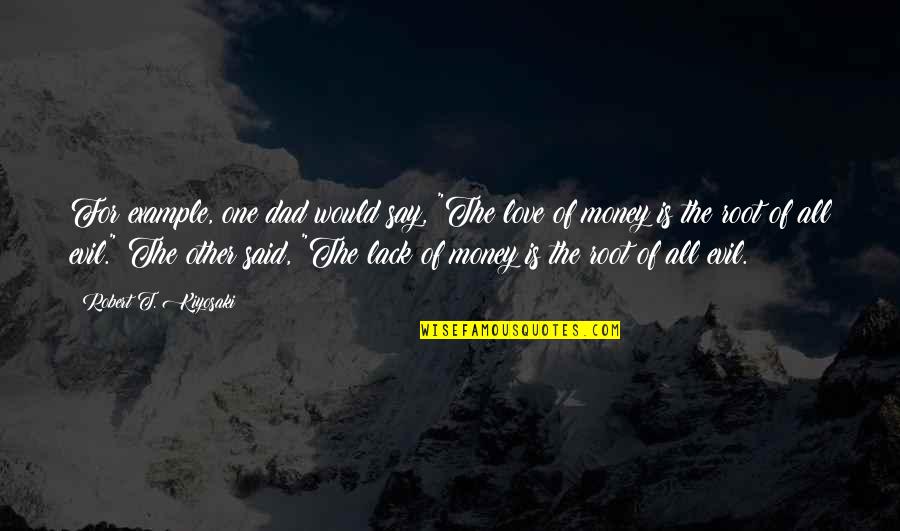 Miretno Quotes By Robert T. Kiyosaki: For example, one dad would say, "The love Miretno Quotes By Robert T. Kiyosaki: For example, one dad would say, "The love