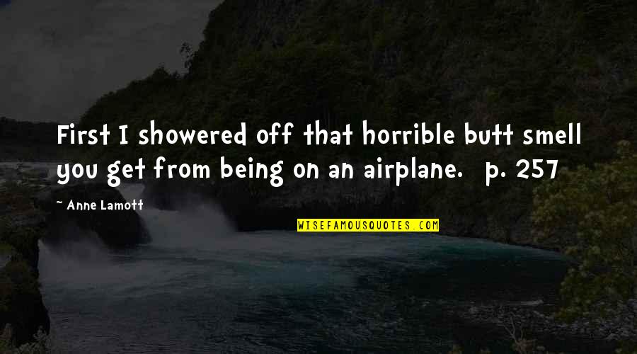 Mirga Girniuviene Quotes By Anne Lamott: First I showered off that horrible butt smell Mirga Girniuviene Quotes By Anne Lamott: First I showered off that horrible butt smell