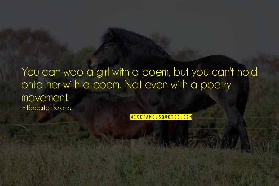 Mirga Girniuviene Quotes By Roberto Bolano: You can woo a girl with a poem, Mirga Girniuviene Quotes By Roberto Bolano: You can woo a girl with a poem,