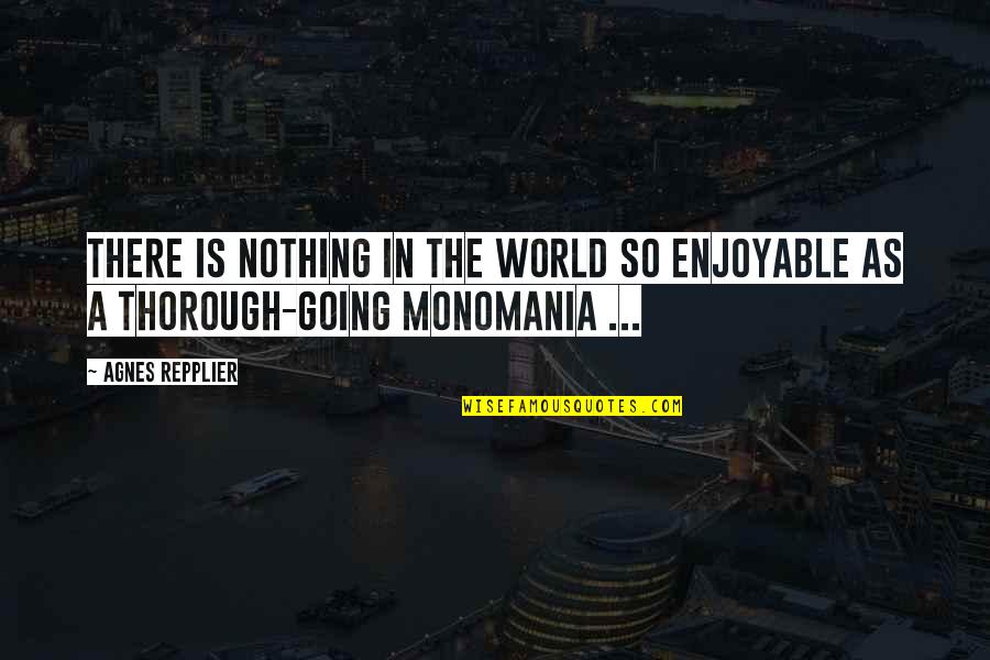 Mirga Grazinte Quotes By Agnes Repplier: There is nothing in the world so enjoyable
