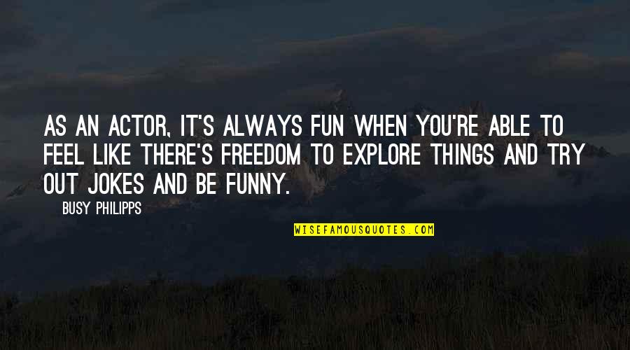 Mirgorodska Quotes By Busy Philipps: As an actor, it's always fun when you're