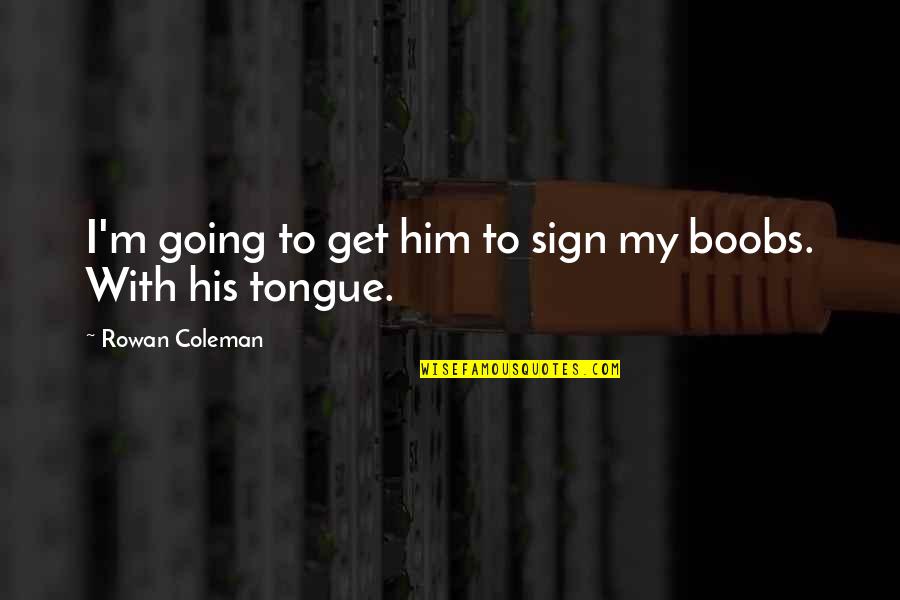 Mirgorodska Quotes By Rowan Coleman: I'm going to get him to sign my Mirgorodska Quotes By Rowan Coleman: I'm going to get him to sign my