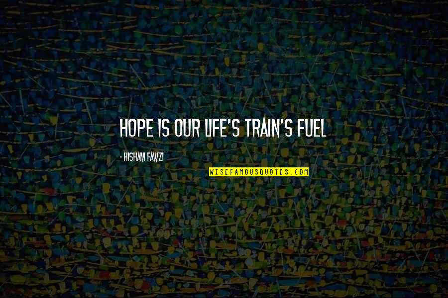 Mirha Quotes By Hisham Fawzi: Hope is our life's train's fuel