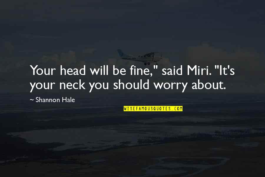 Miri Quotes By Shannon Hale: Your head will be fine," said Miri. "It's