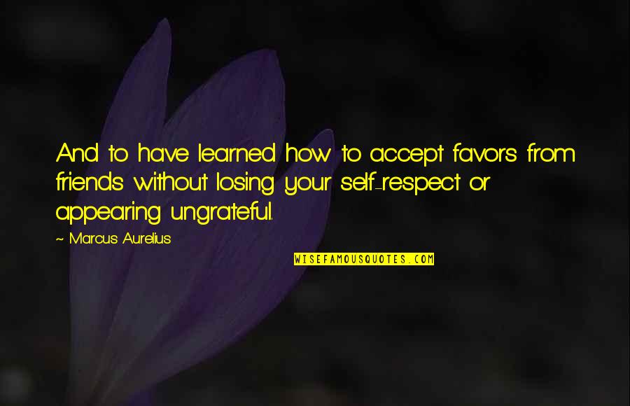 Miria Harvent Quotes By Marcus Aurelius: And to have learned how to accept favors Miria Harvent Quotes By Marcus Aurelius: And to have learned how to accept favors