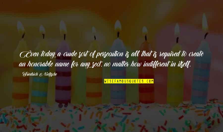 Miriade Borse Quotes By Friedrich Nietzsche: Even today a crude sort of persecution is