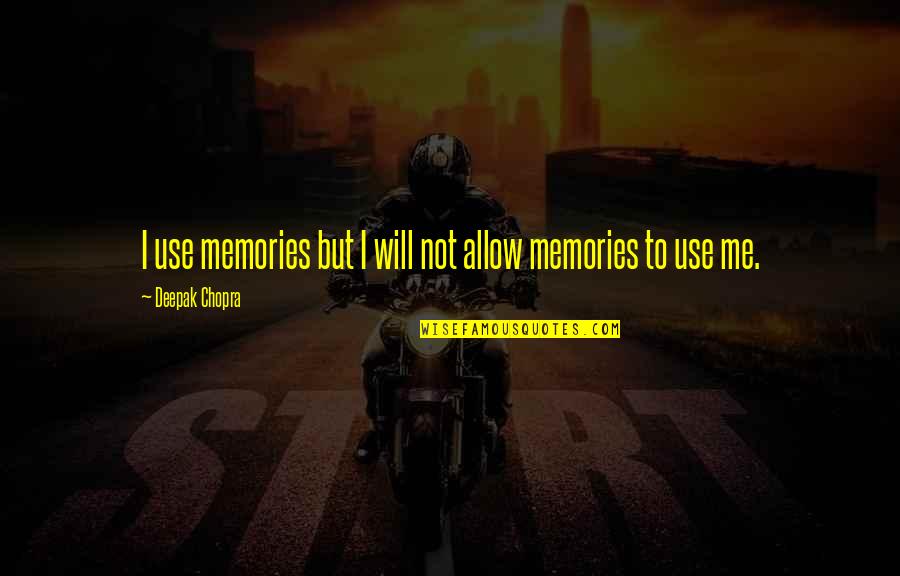 Miriade It Quotes By Deepak Chopra: I use memories but I will not allow Miriade It Quotes By Deepak Chopra: I use memories but I will not allow