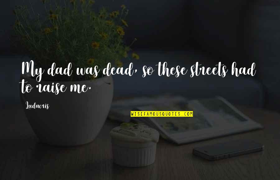 Miriadiax Quotes By Ludacris: My dad was dead, so these streets had