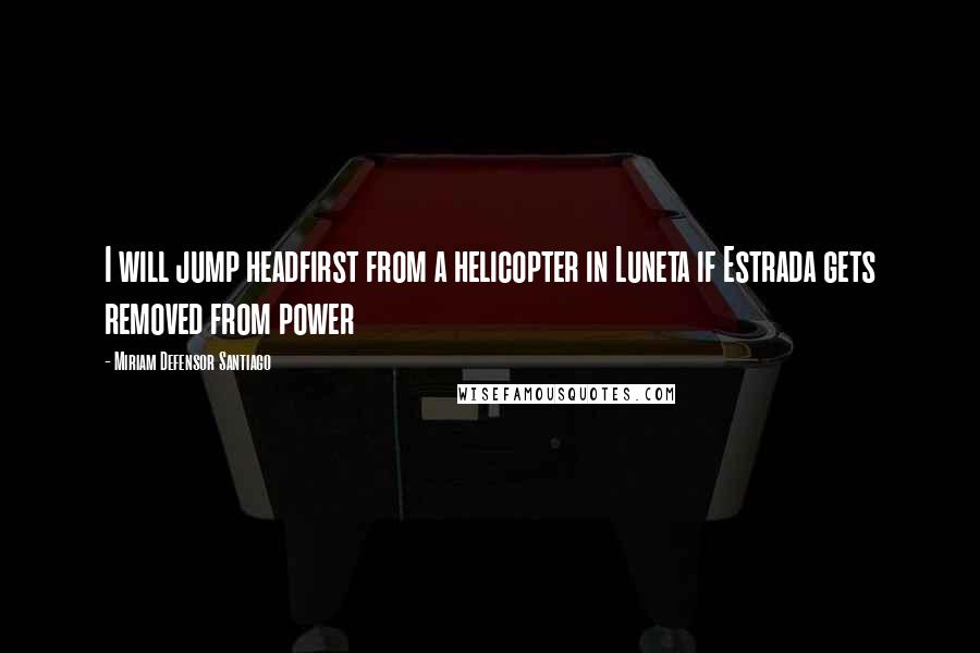 Miriam Defensor Santiago quotes: I will jump headfirst from a helicopter in Luneta if Estrada gets removed from power