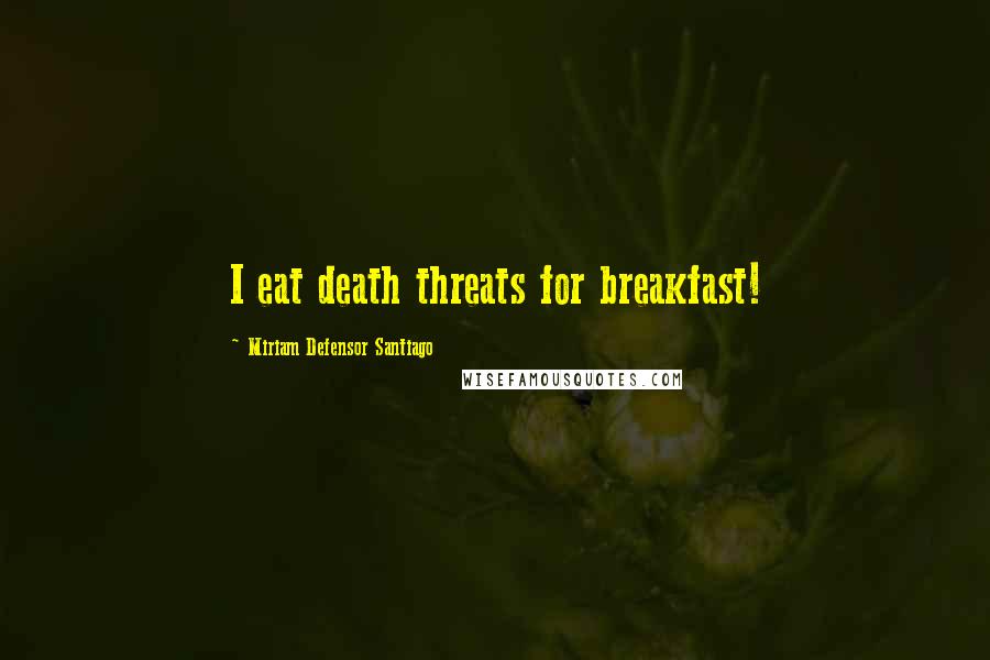 Miriam Defensor Santiago quotes: I eat death threats for breakfast!