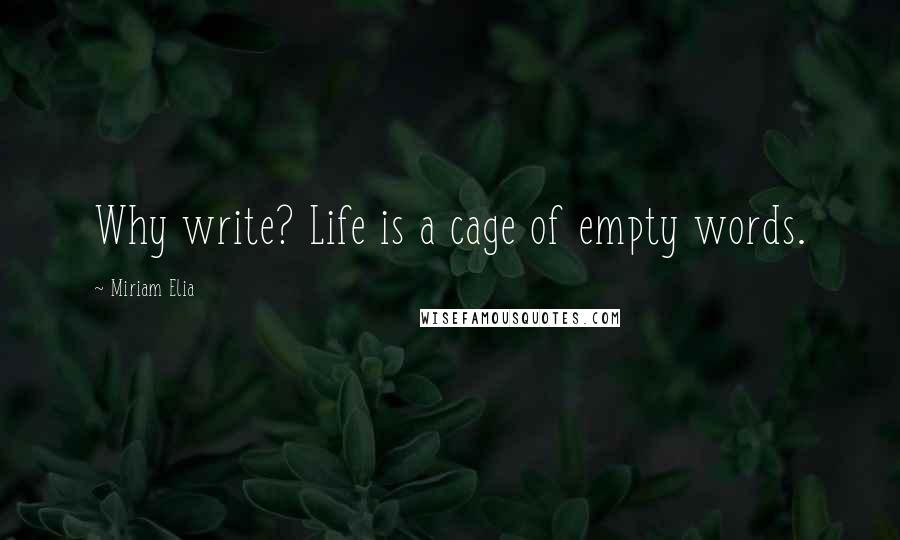 Miriam Elia quotes: Why write? Life is a cage of empty words.