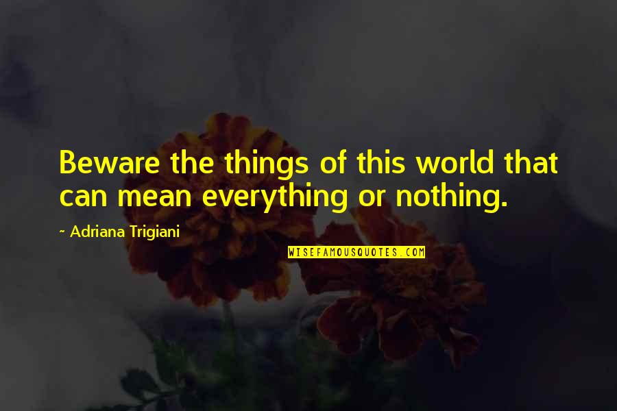 Miriam Hospital Quotes By Adriana Trigiani: Beware the things of this world that can
