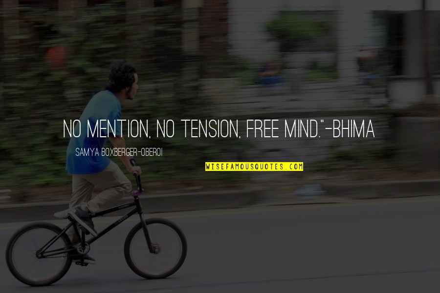 Miriam Hospital Quotes By Samya Boxberger-Oberoi: No mention, no tension, free mind."-Bhima