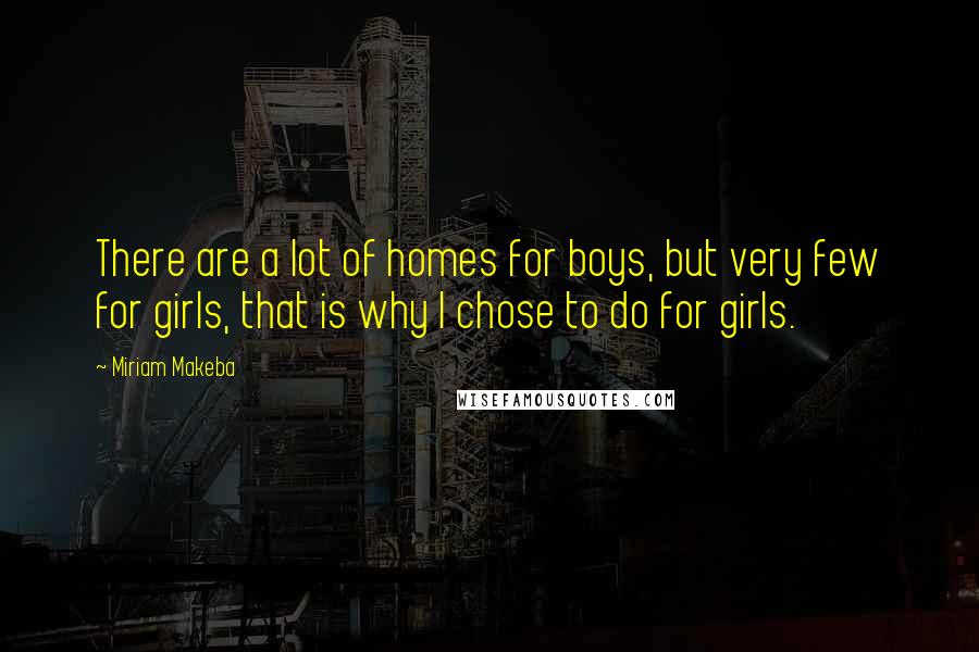 Miriam Makeba quotes: There are a lot of homes for boys, but very few for girls, that is why I chose to do for girls.