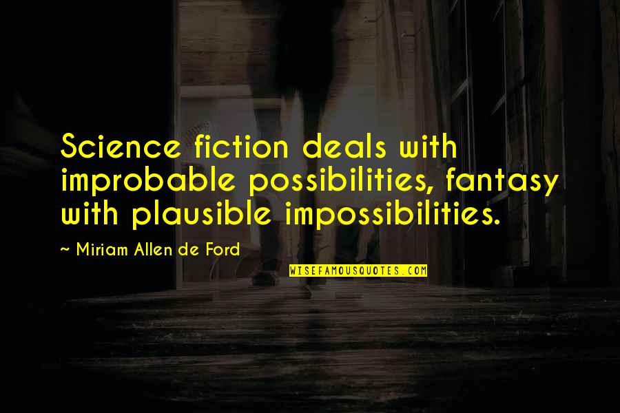 Miriam Quotes By Miriam Allen De Ford: Science fiction deals with improbable possibilities, fantasy with Miriam Quotes By Miriam Allen De Ford: Science fiction deals with improbable possibilities, fantasy with