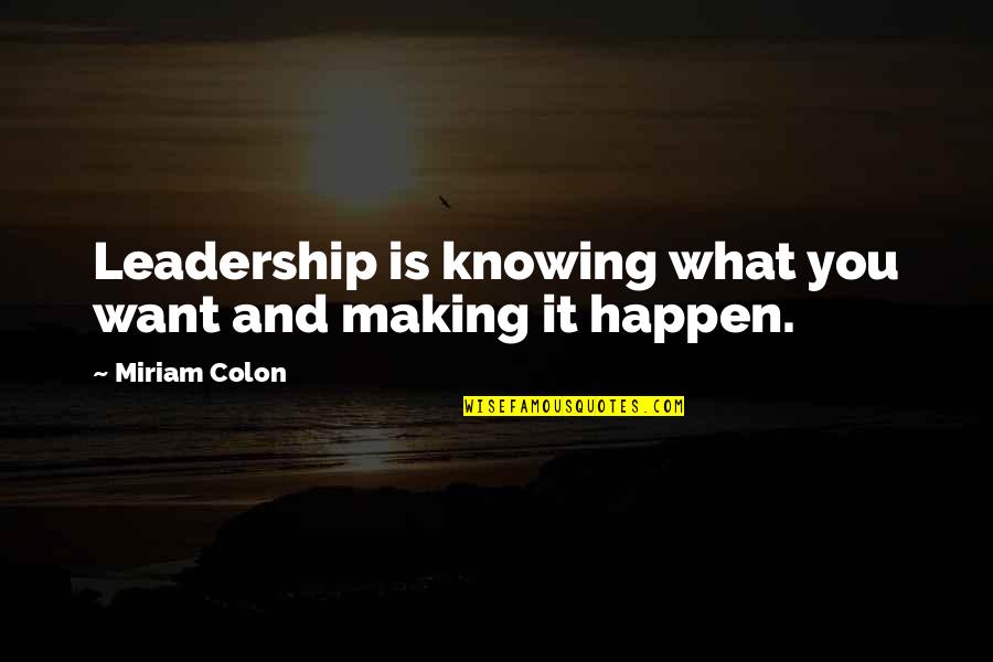Miriam Quotes By Miriam Colon: Leadership is knowing what you want and making Miriam Quotes By Miriam Colon: Leadership is knowing what you want and making