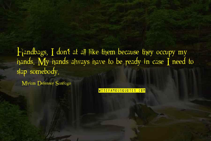 Miriam Quotes By Miriam Defensor Santiago: Handbags, I don't at all like them because Miriam Quotes By Miriam Defensor Santiago: Handbags, I don't at all like them because