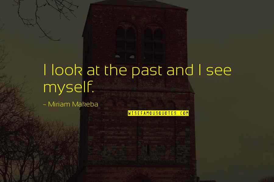 Miriam Quotes By Miriam Makeba: I look at the past and I see Miriam Quotes By Miriam Makeba: I look at the past and I see