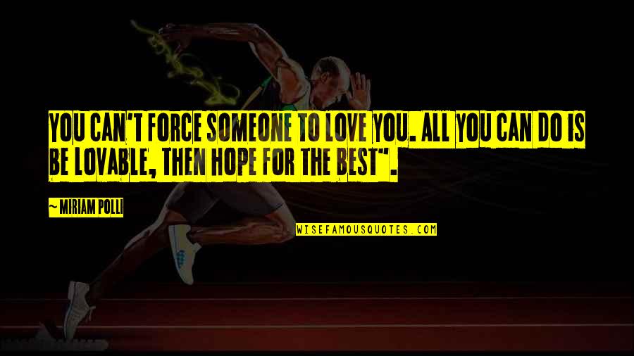 Miriam Quotes By Miriam Polli: You can't force someone to love you. All Miriam Quotes By Miriam Polli: You can't force someone to love you. All