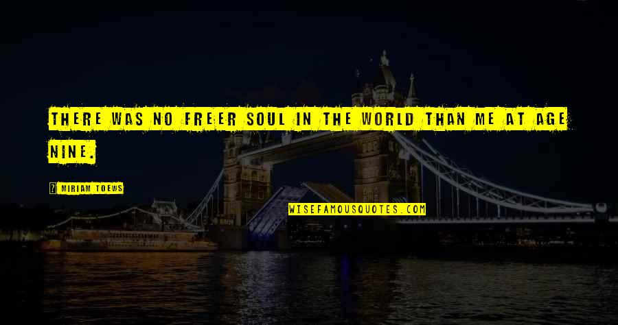 Miriam Quotes By Miriam Toews: There was no freer soul in the world Miriam Quotes By Miriam Toews: There was no freer soul in the world