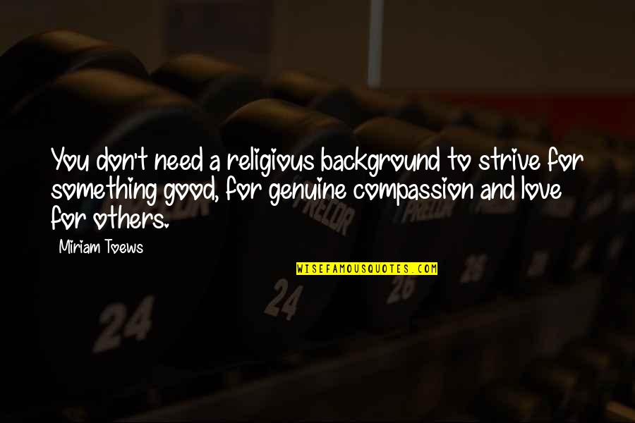 Miriam Quotes By Miriam Toews: You don't need a religious background to strive Miriam Quotes By Miriam Toews: You don't need a religious background to strive