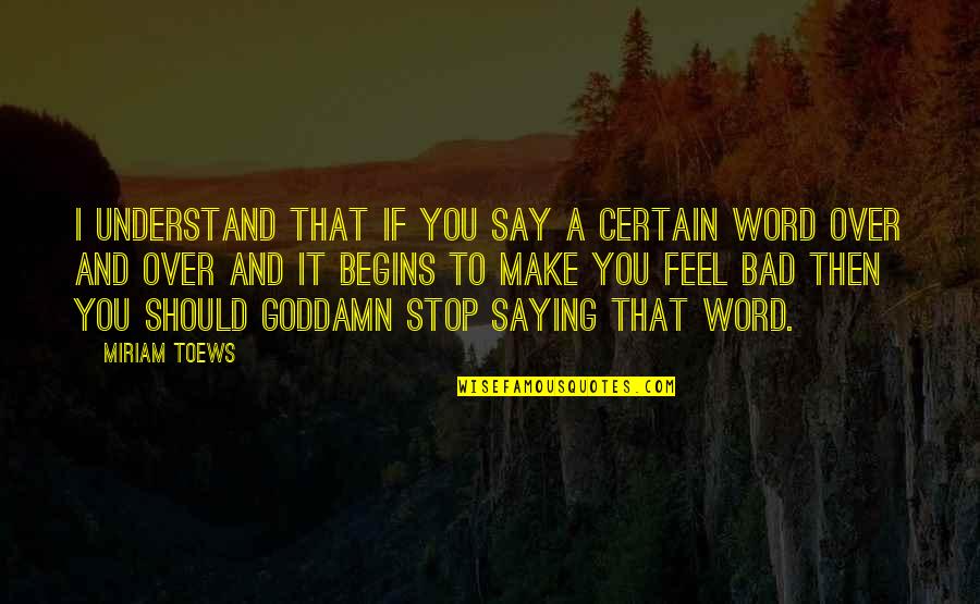 Miriam Quotes By Miriam Toews: I understand that if you say a certain Miriam Quotes By Miriam Toews: I understand that if you say a certain