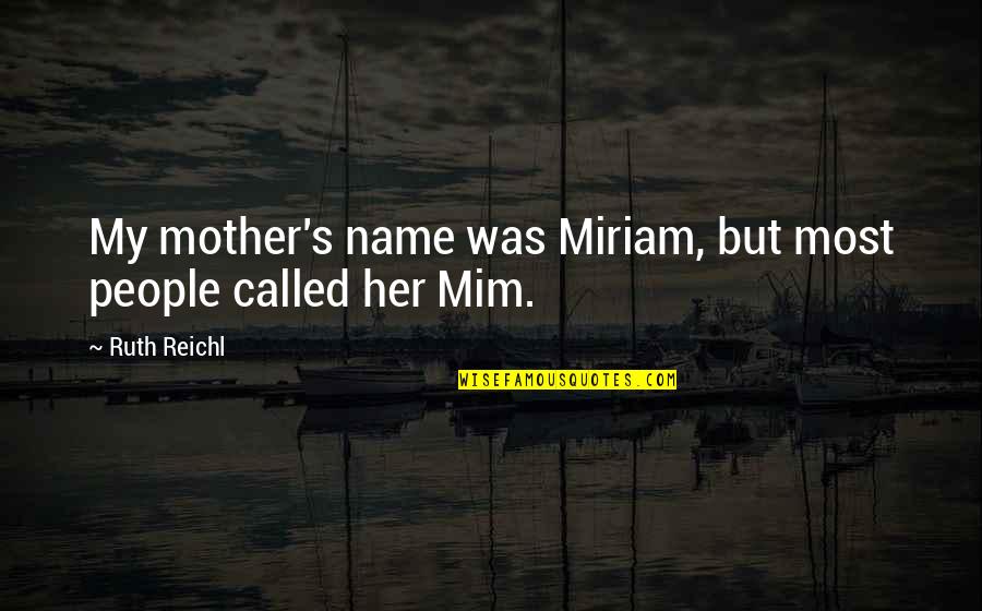 Miriam Quotes By Ruth Reichl: My mother's name was Miriam, but most people