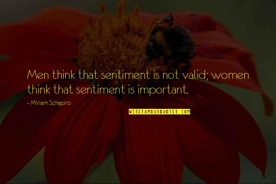 Miriam Schapiro Quotes By Miriam Schapiro: Men think that sentiment is not valid; women
