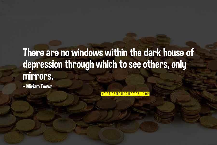 Miriam Toews Best Quotes By Miriam Toews: There are no windows within the dark house