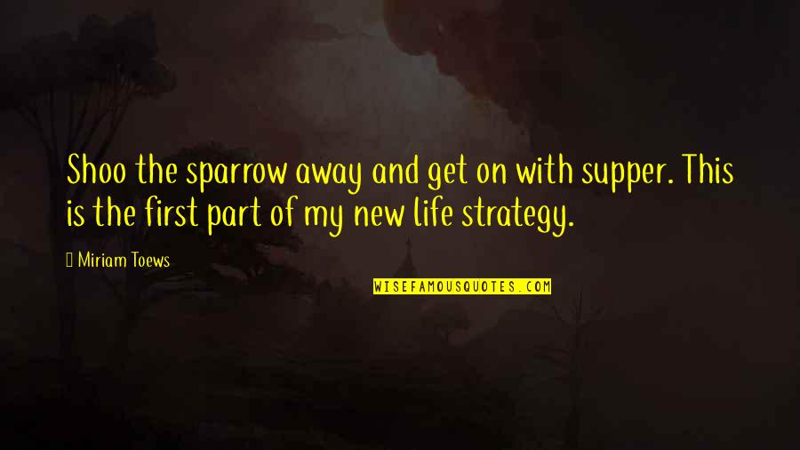 Miriam Toews Best Quotes By Miriam Toews: Shoo the sparrow away and get on with