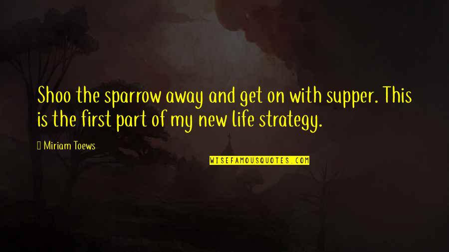 Miriam Toews Quotes By Miriam Toews: Shoo the sparrow away and get on with