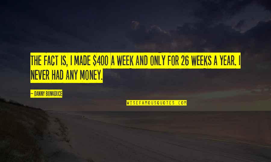 Miriam Vasquez Quotes By Danny Bonaduce: The fact is, I made $400 a week Miriam Vasquez Quotes By Danny Bonaduce: The fact is, I made $400 a week