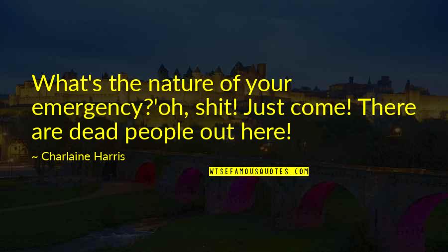 Mirichu Quotes By Charlaine Harris: What's the nature of your emergency?'oh, shit! Just Mirichu Quotes By Charlaine Harris: What's the nature of your emergency?'oh, shit! Just