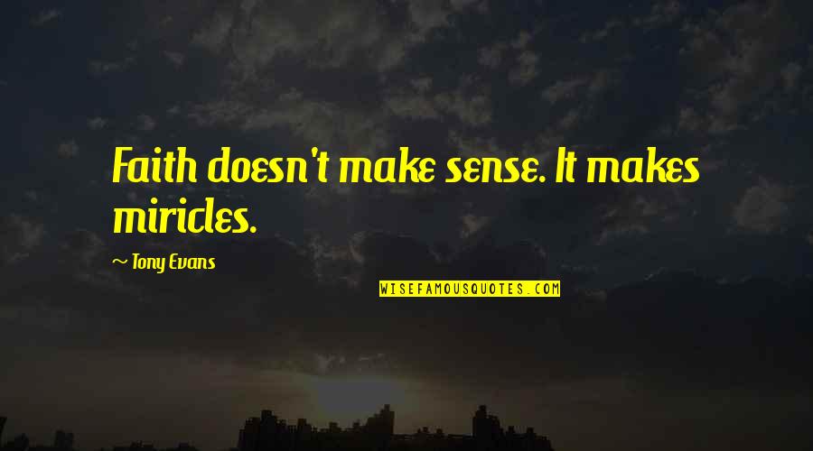 Miricles Quotes By Tony Evans: Faith doesn't make sense. It makes miricles.
