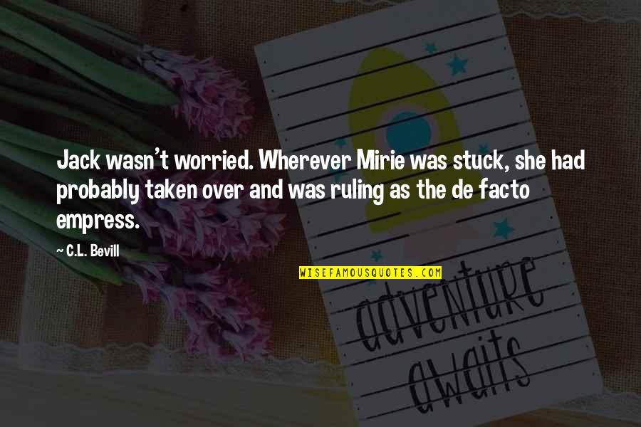 Mirie Quotes By C.L. Bevill: Jack wasn't worried. Wherever Mirie was stuck, she
