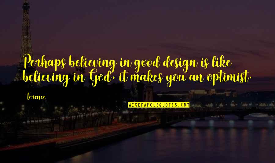 Mirielle Cervenka Quotes By Terence: Perhaps believing in good design is like believing
